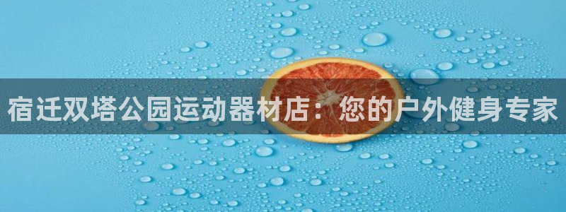 意昂体育3招商电话是多少号码：宿迁双塔公园运动器材店