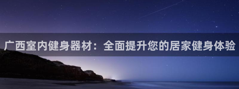 意昂体育3平台是正规平台吗：广西室内健身器材：全面提