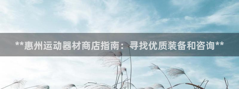 意昂体育3招商电话号码是多少：**惠州运动器材商店指