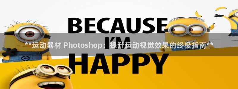 意昂体育3平台APP：**运动器材 Photosho