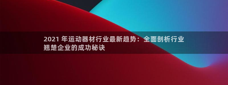 意昂体育3招商电话是多少号码：2021 年运动器材行