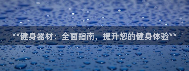 海南意昂体育3：**健身器材：全面指南，提升您的健身